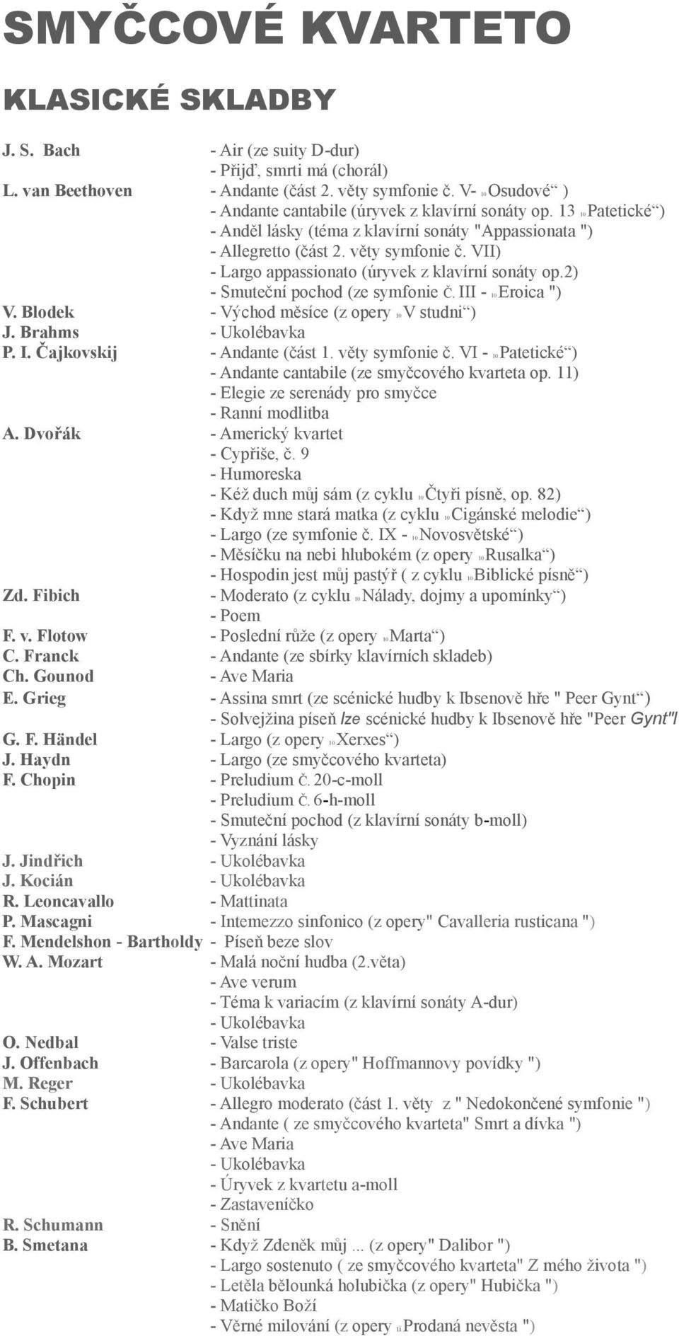 2) - Smuteční pochod (ze symfonie Č. III - 10 Eroica ") V. Blodek - Východ měsíce (z opery 10 V studni ) J. Brahms - Ukolébavka P. I. Čajkovskij - Andante (část 1. věty symfonie č.