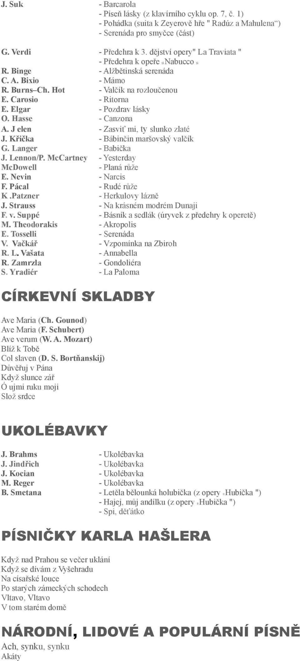 Elgar - Pozdrav lásky O. Hasse - Canzona A. J elen - Zasviť mi, ty slunko zlaté J. Křička - Bábinčin maršovský valčík G. Langer - Babička J. Lennon/P. McCartney - Yesterday McDowell - Planá růže E.