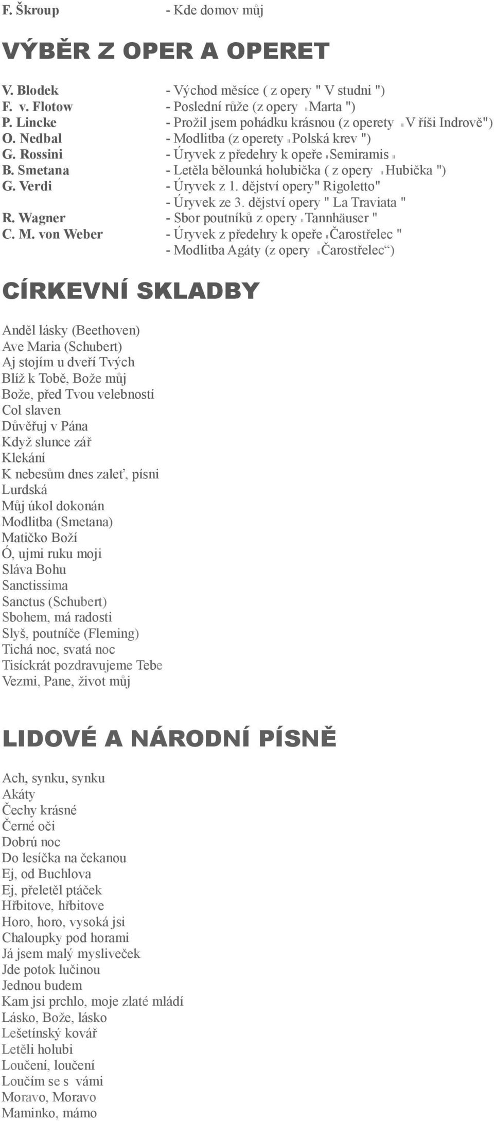 Smetana - Letěla bělounká holubička ( z opery II Hubička ") G. Verdi - Úryvek z 1. dějství opery" Rigoletto" - Úryvek ze 3. dějství opery " La Traviata " R.