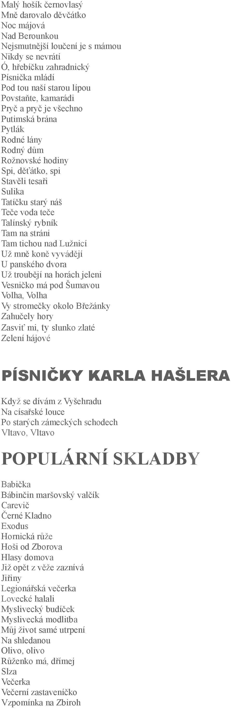 tichou nad Lužnicí Už mně koně vyvádějí U panského dvora Už troubějí na horách jeleni Vesničko má pod Šumavou Volha, Volha Vy stromečky okolo Břežánky Zahučely hory Zasviť mi, ty slunko zlaté Zelení