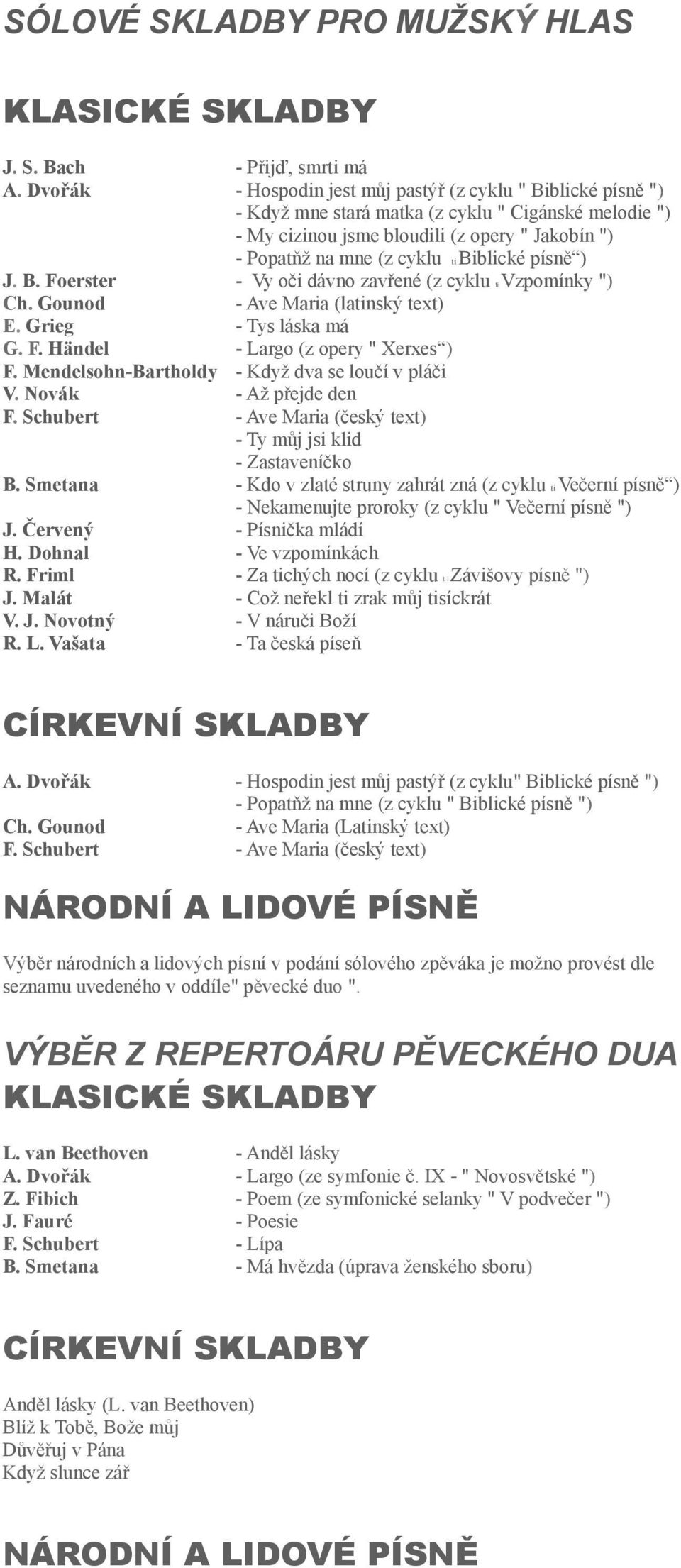 Biblické písně ) J. B. Foerster - Vy oči dávno zavřené (z cyklu ti Vzpomínky ") Ch. Gounod - Ave Maria (latinský text) E. Grieg - Tys láska má G. F. Händel - Largo (z opery " Xerxes ) F.