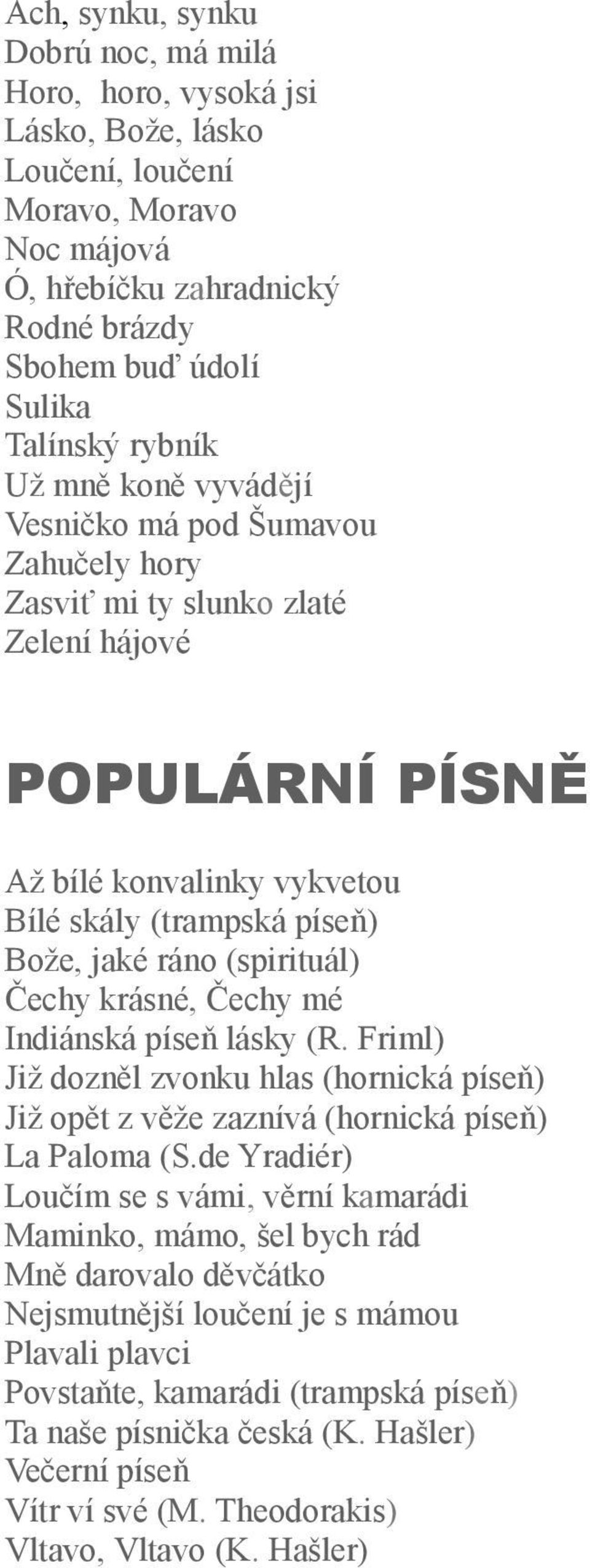 Čechy krásné, Čechy mé Indiánská píseň lásky (R. Friml) Již dozněl zvonku hlas (hornická píseň) Již opět z věže zaznívá (hornická píseň) La Paloma (S.