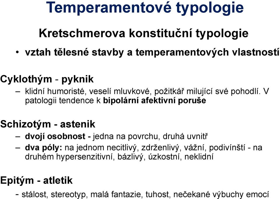 V patologii tendence k bipolární afektivní poruše Schizotým - astenik dvojí osobnost - jedna na povrchu, druhá uvnitř dva póly: