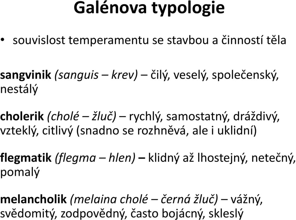 citlivý (snadno se rozhněvá, ale i uklidní) flegmatik (flegma hlen) klidný až lhostejný,