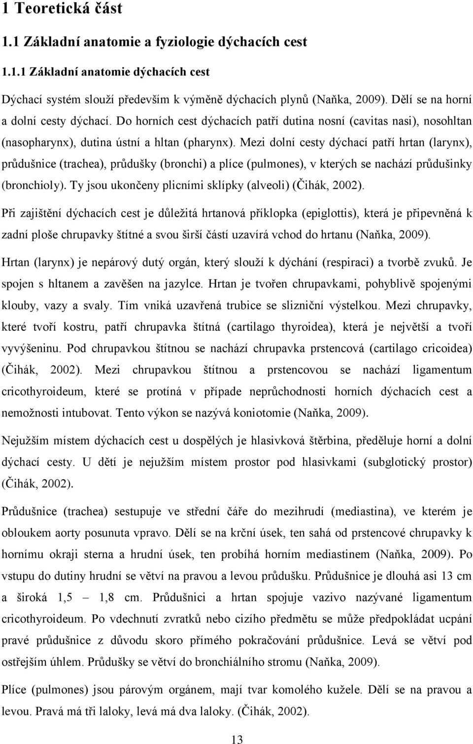 Mezi dolní cesty dýchací patří hrtan (larynx), průdušnice (trachea), průdušky (bronchi) a plíce (pulmones), v kterých se nachází průdušinky (bronchioly).