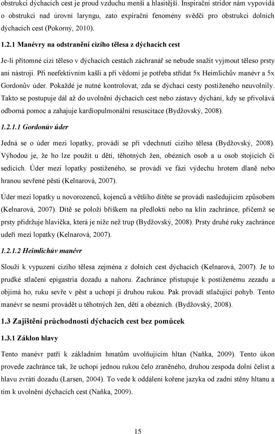 10). 1.2.1 Manévry na odstranění cizího tělesa z dýchacích cest Je-li přítomné cizí těleso v dýchacích cestách záchranář se nebude snažit vyjmout těleso prsty ani nástroji.