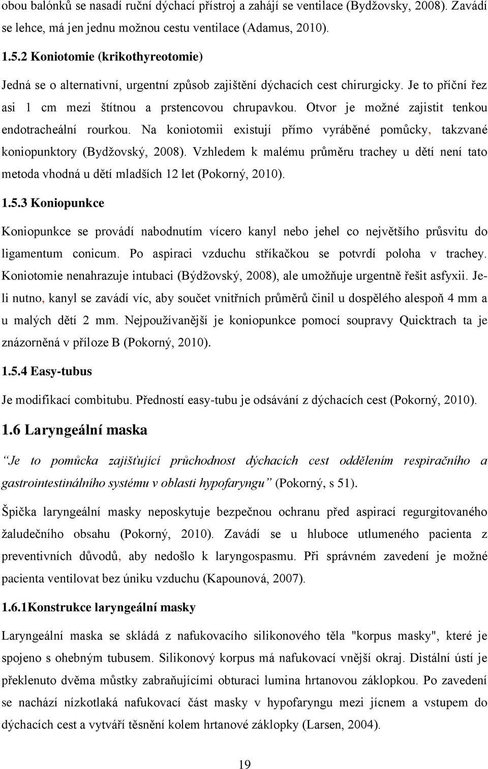 Otvor je možné zajistit tenkou endotracheální rourkou. Na koniotomii existují přímo vyráběné pomůcky, takzvané koniopunktory (Bydžovský, 2008).