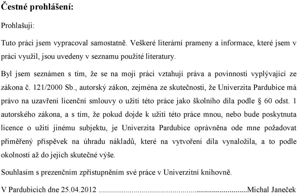 , autorský zákon, zejména ze skutečnosti, že Univerzita Pardubice má právo na uzavření licenční smlouvy o užití této práce jako školního díla podle 60 odst.