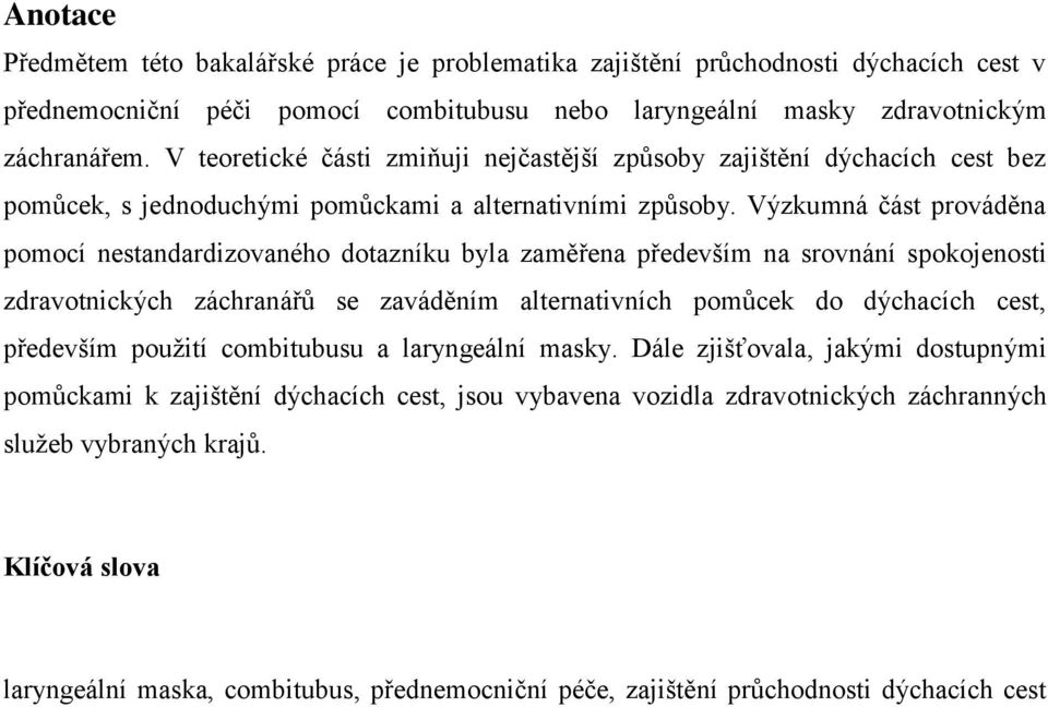 Výzkumná část prováděna pomocí nestandardizovaného dotazníku byla zaměřena především na srovnání spokojenosti zdravotnických záchranářů se zaváděním alternativních pomůcek do dýchacích cest,