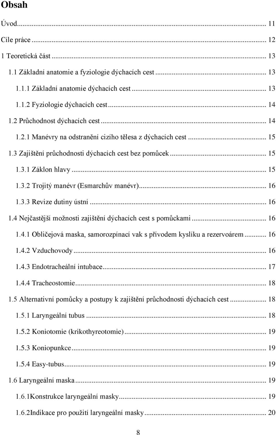 .. 16 1.3.3 Revize dutiny ústní... 16 1.4 Nejčastější možnosti zajištění dýchacích cest s pomůckami... 16 1.4.1 Obličejová maska, samorozpínací vak s přívodem kyslíku a rezervoárem... 16 1.4.2 Vzduchovody.