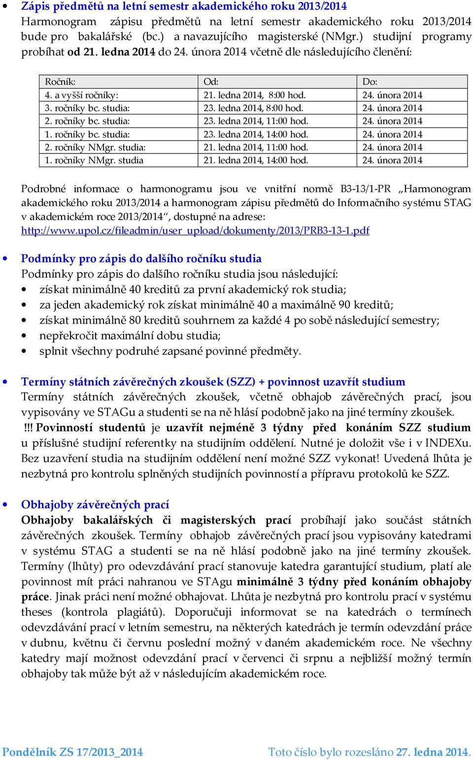 studia: 23. ledna 2014, 8:00 hod. 24. února 2014 2. ročníky bc. studia: 23. ledna 2014, 11:00 hod. 24. února 2014 1. ročníky bc. studia: 23. ledna 2014, 14:00 hod. 24. února 2014 2. ročníky NMgr.