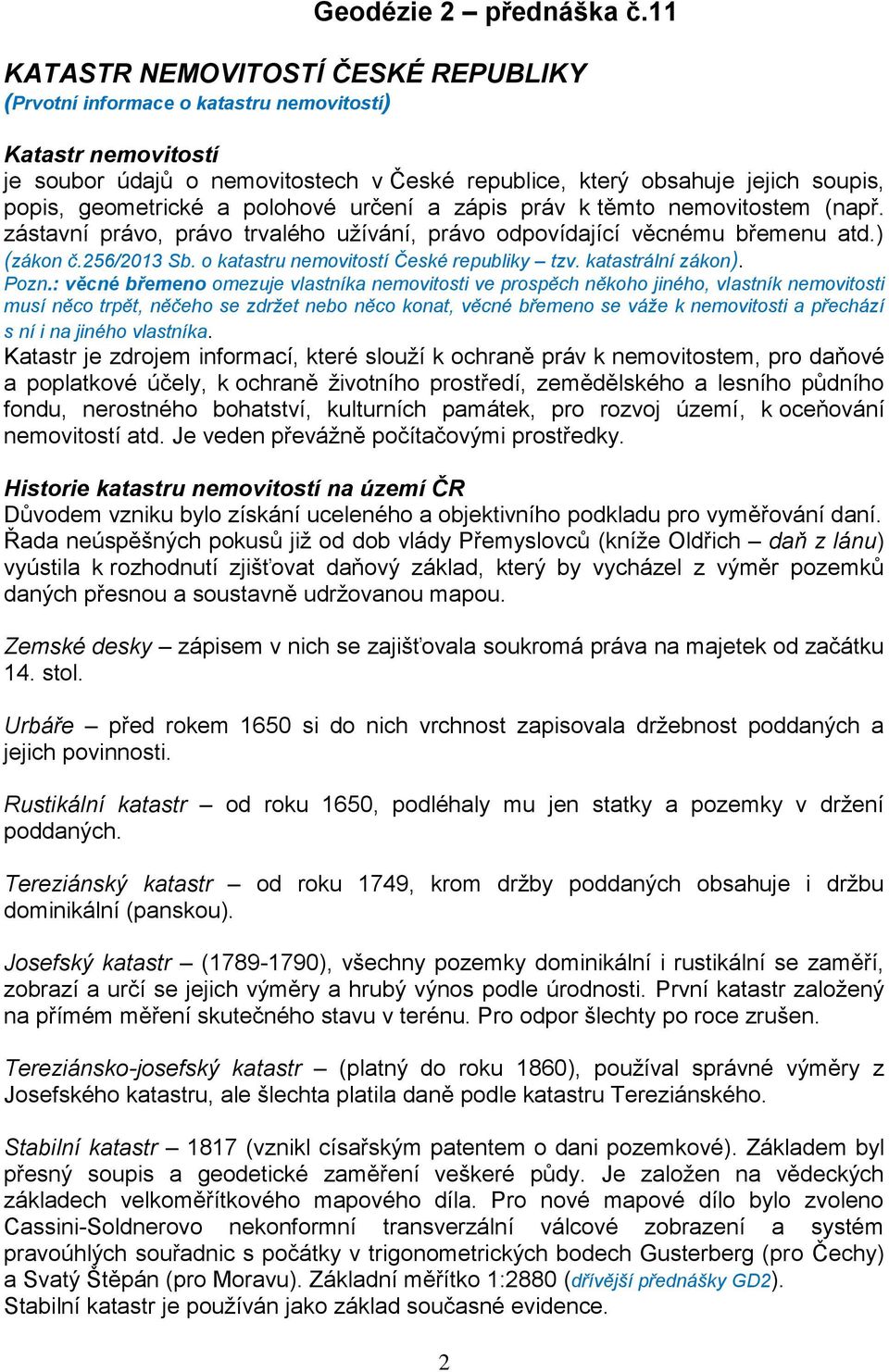 geometrické a polohové určení a zápis práv k těmto nemovitostem (např. zástavní právo, právo trvalého užívání, právo odpovídající věcnému břemenu atd.) (zákon č.256/2013 Sb.