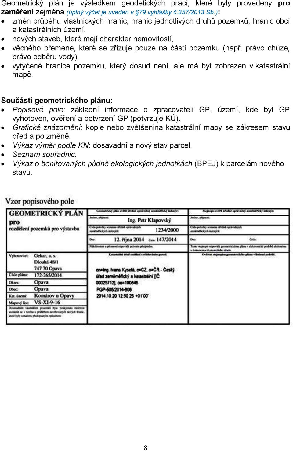 části pozemku (např. právo chůze, právo odběru vody), vytýčené hranice pozemku, který dosud není, ale má být zobrazen v katastrální mapě.