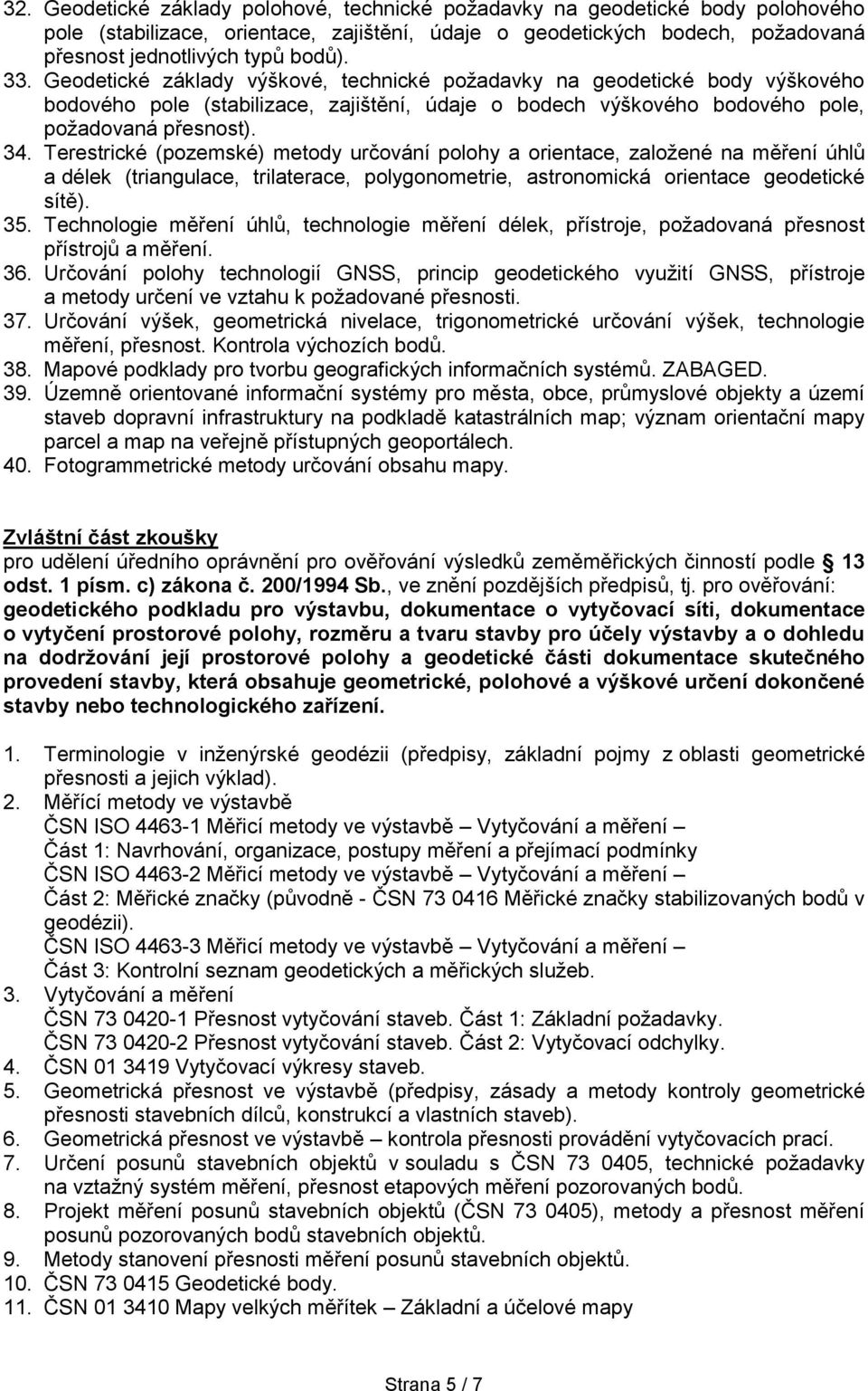 Terestrické (pozemské) metody určování polohy a orientace, založené na měření úhlů a délek (triangulace, trilaterace, polygonometrie, astronomická orientace geodetické sítě). 35.