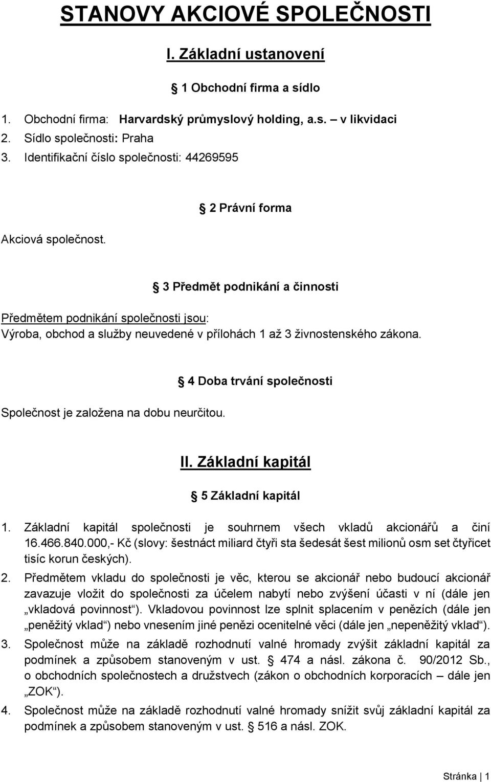 2 Právní forma 3 Předmět podnikání a činnosti Předmětem podnikání společnosti jsou: Výroba, obchod a služby neuvedené v přílohách 1 až 3 živnostenského zákona.