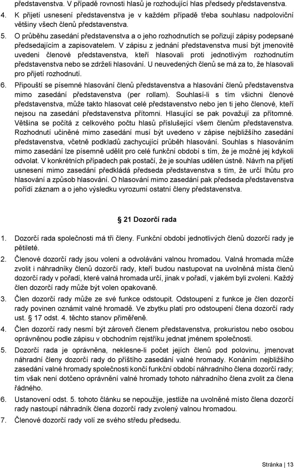 O průběhu zasedání představenstva a o jeho rozhodnutích se pořizují zápisy podepsané předsedajícím a zapisovatelem.