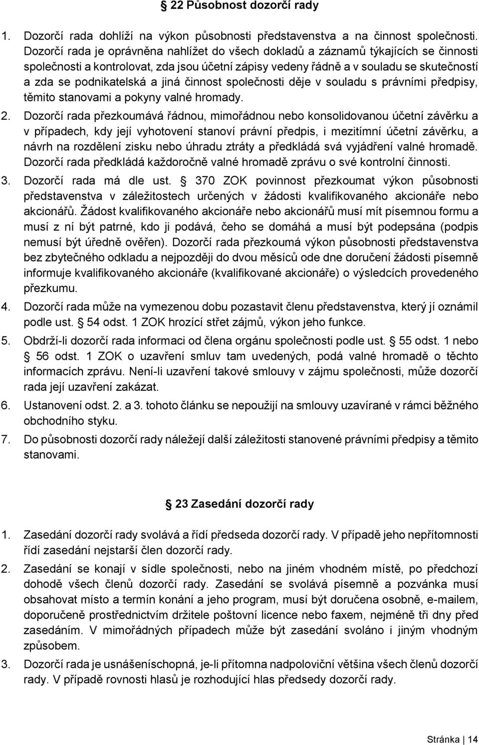 jiná činnost společnosti děje v souladu s právními předpisy, těmito stanovami a pokyny valné hromady. 2.