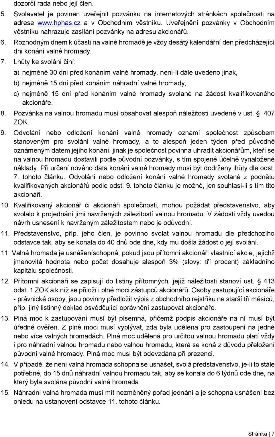 Rozhodným dnem k účasti na valné hromadě je vždy desátý kalendářní den předcházející dni konání valné hromady. 7.