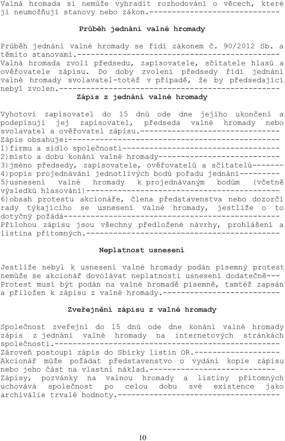 Do doby zvolení předsedy řídí jednání valné hromady svolavatel-totéž v případě, že by předsedající nebyl zvolen.