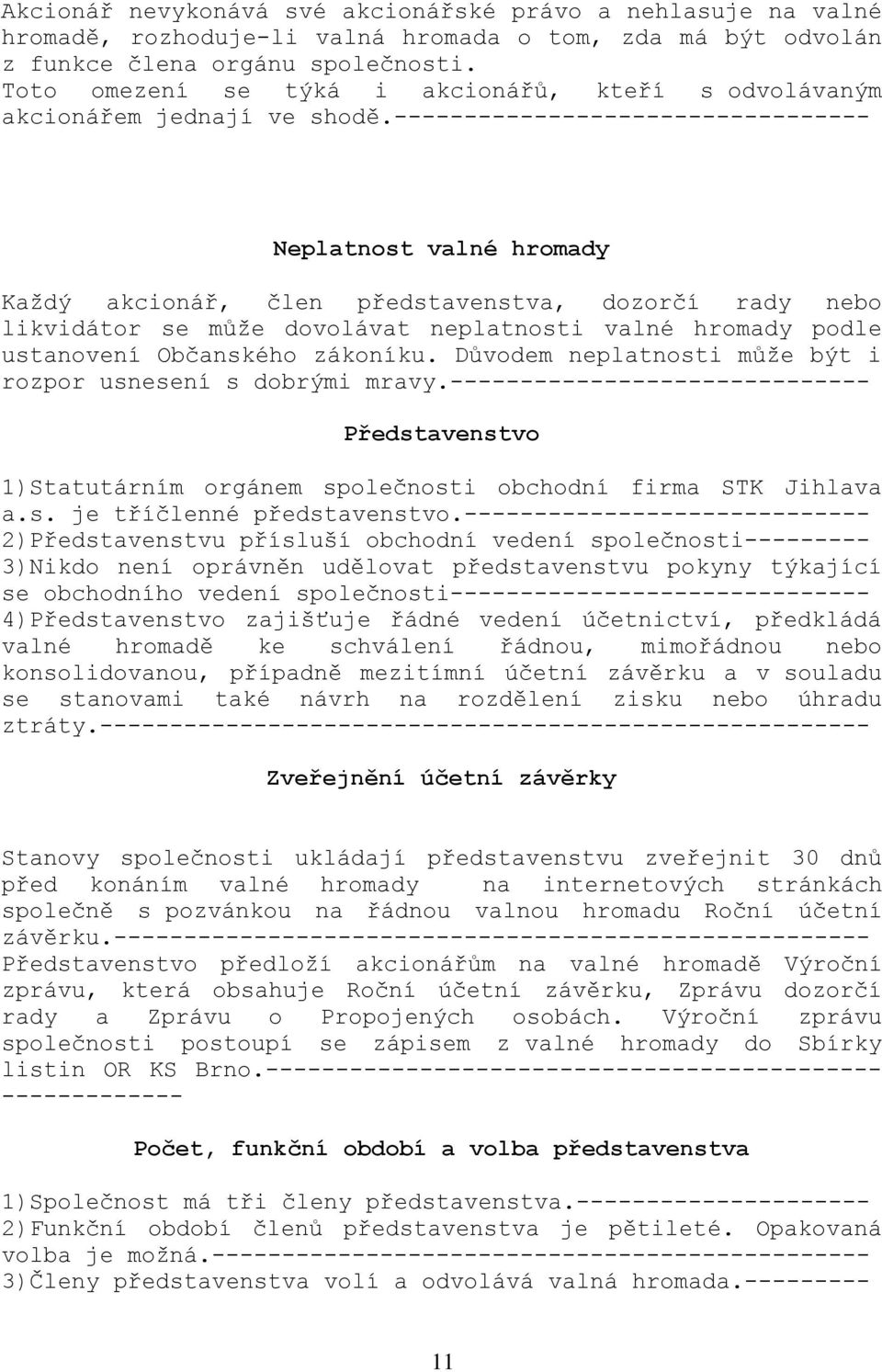 ---------------------------------- Neplatnost valné hromady Každý akcionář, člen představenstva, dozorčí rady nebo likvidátor se může dovolávat neplatnosti valné hromady podle ustanovení Občanského