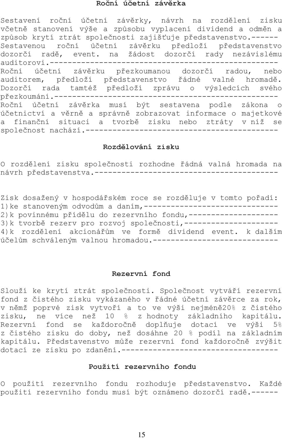 --------------------------------------------------- Roční účetní závěrku přezkoumanou dozorčí radou, nebo auditorem, předloží představenstvo řádné valné hromadě.