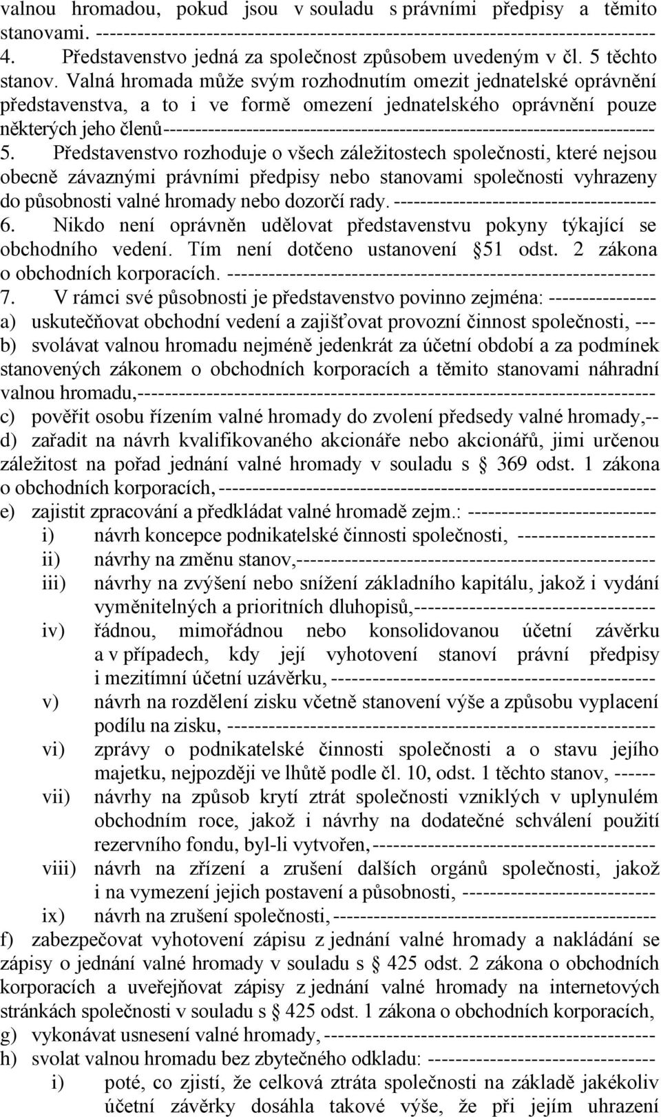 Valná hromada může svým rozhodnutím omezit jednatelské oprávnění představenstva, a to i ve formě omezení jednatelského oprávnění pouze některých jeho členů