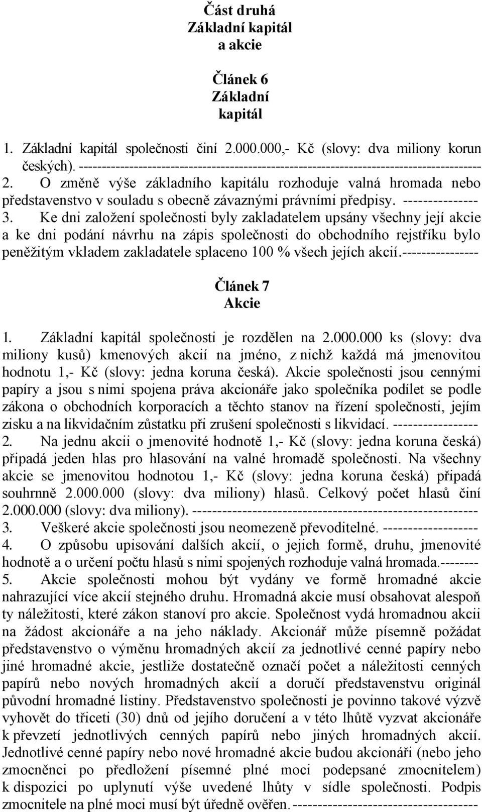 O změně výše základního kapitálu rozhoduje valná hromada nebo představenstvo v souladu s obecně závaznými právními předpisy. --------------- 3.