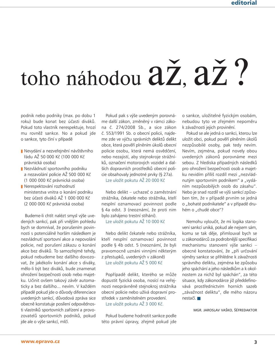 000 000 Kč právnická osoba) Nerespektování rozhodnutí ministerstva vnitra o konání podniku bez účasti diváků AŽ 1 000 000 Kč (2 000 000 Kč právnická osoba) Budeme-li chtít nalézt smysl výše uvedených