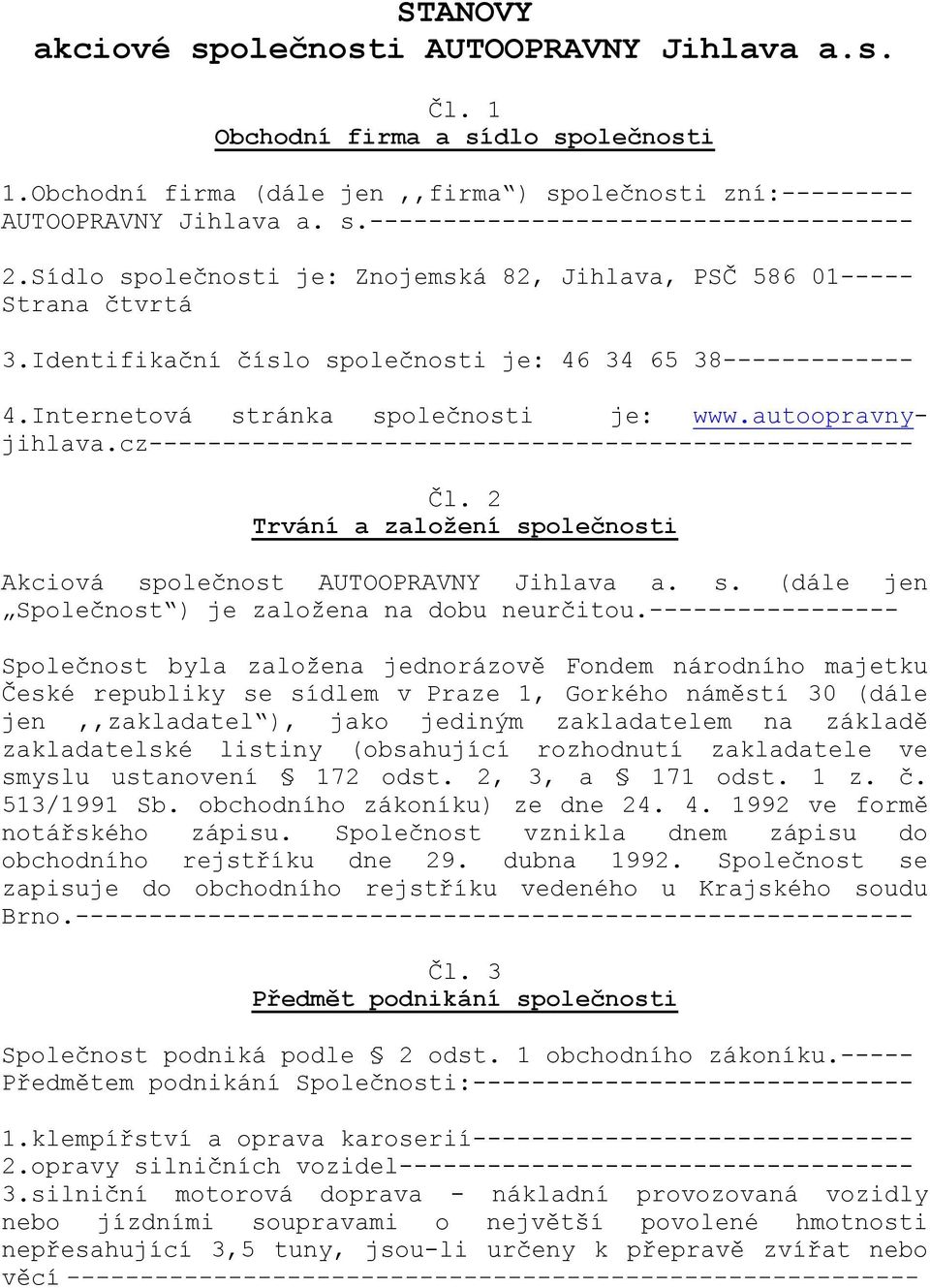 autoopravny- jihlava.cz---------------------------------------------------- Čl. 2 Trvání a založení společnosti Akciová společnost AUTOOPRAVNY Jihlava a. s. (dále jen Společnost ) je založena na dobu neurčitou.