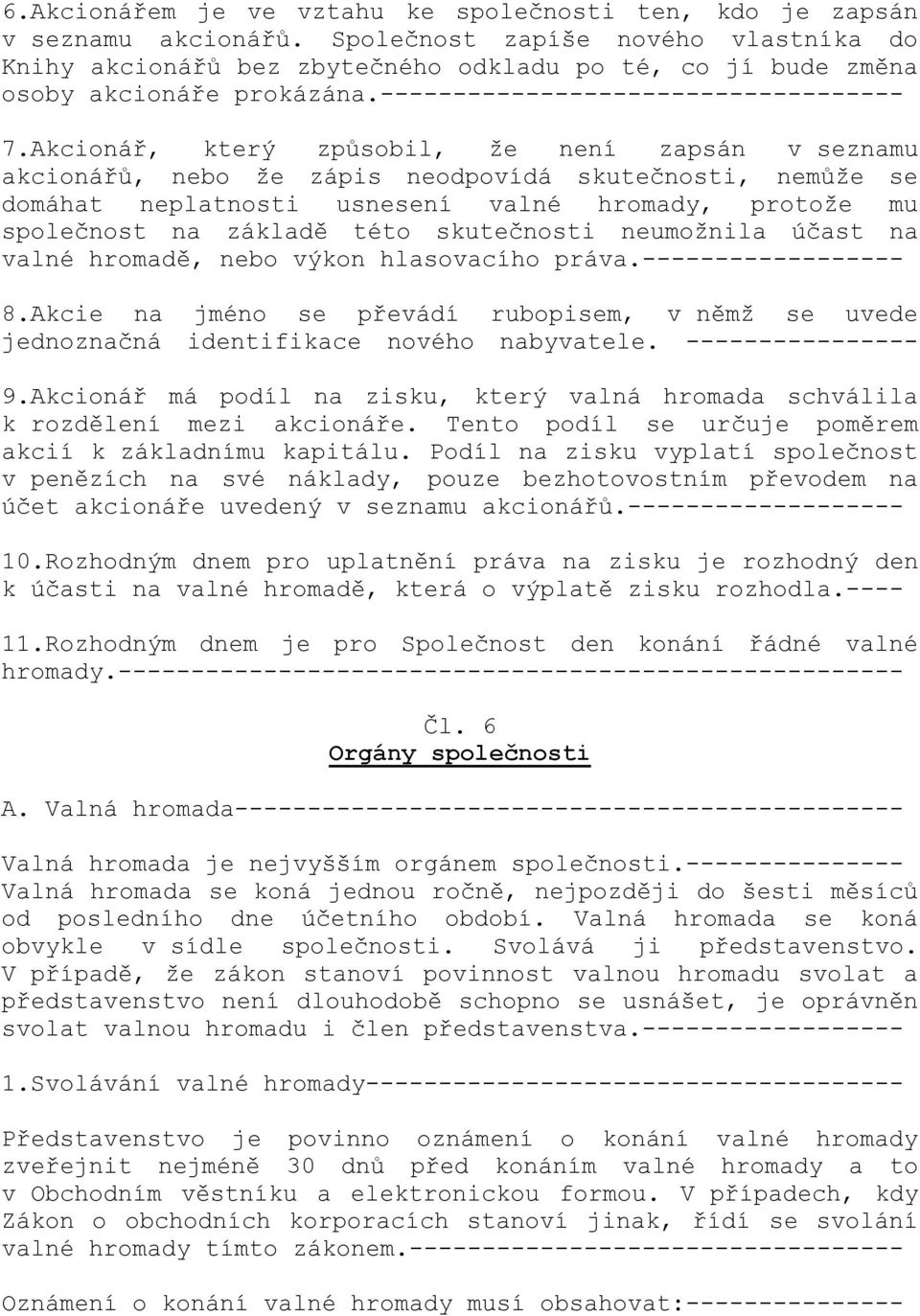 Akcionář, který způsobil, že není zapsán v seznamu akcionářů, nebo že zápis neodpovídá skutečnosti, nemůže se domáhat neplatnosti usnesení valné hromady, protože mu společnost na základě této