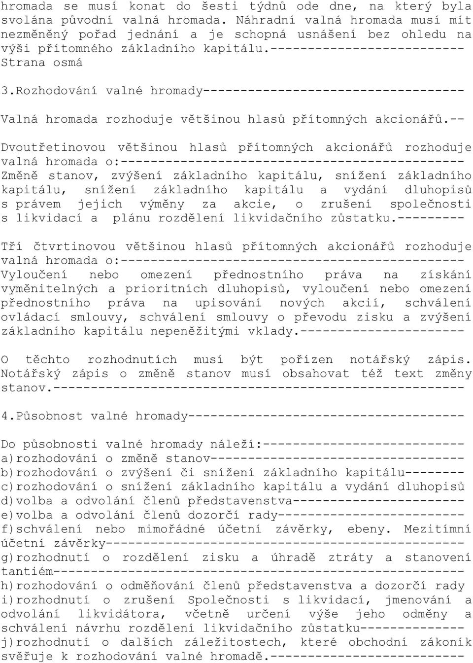 Rozhodování valné hromady----------------------------------- Valná hromada rozhoduje většinou hlasů přítomných akcionářů.