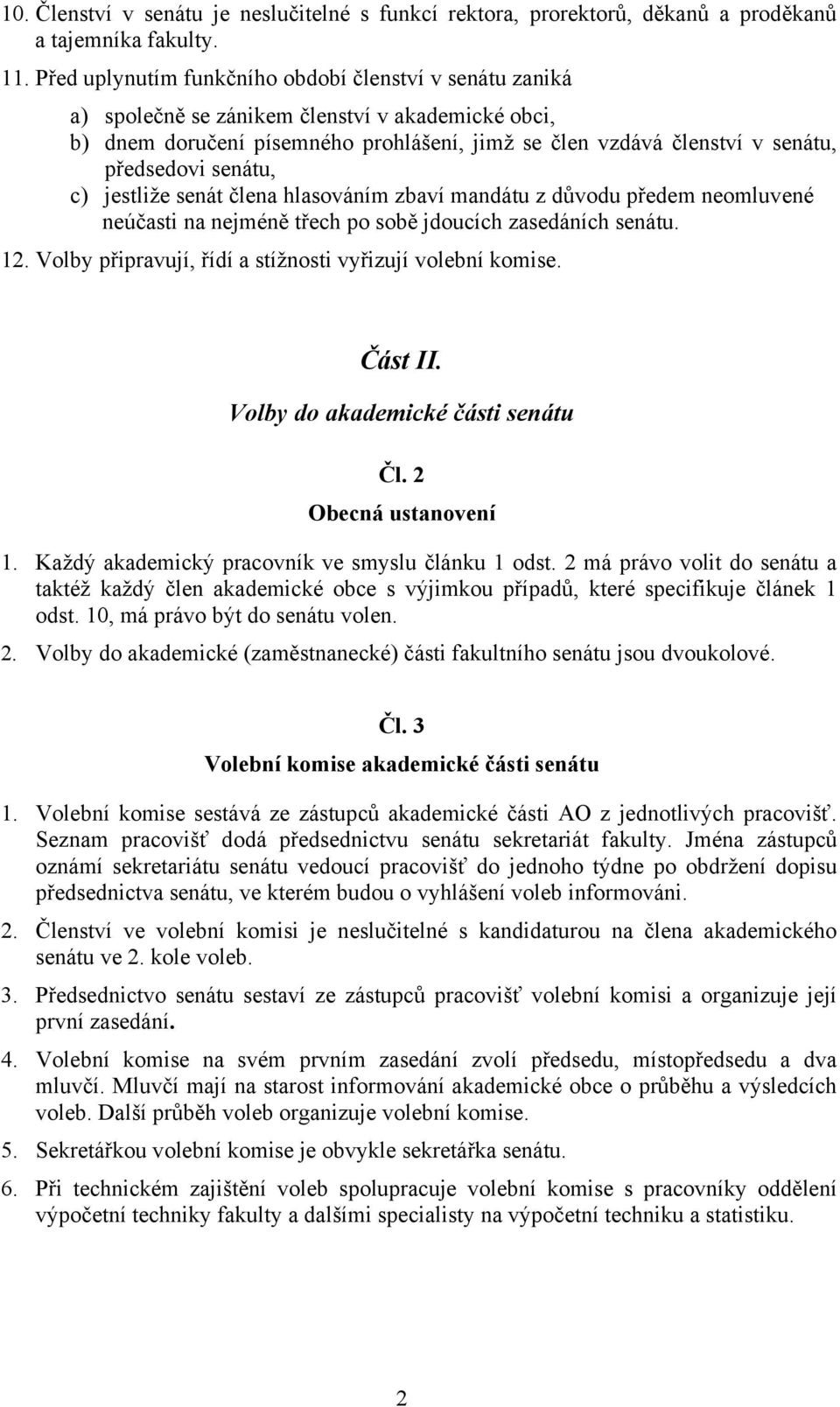 senátu, c) jestliže senát člena hlasováním zbaví mandátu z důvodu předem neomluvené neúčasti na nejméně třech po sobě jdoucích zasedáních senátu. 12.