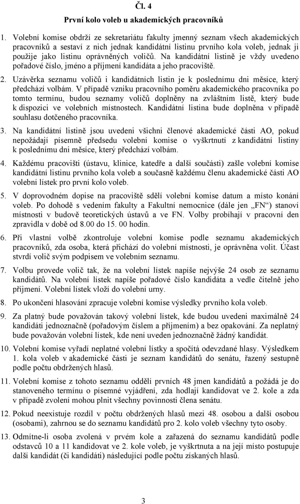 voličů. Na kandidátní listině je vždy uvedeno pořadové číslo, jméno a příjmení kandidáta a jeho pracoviště. 2.