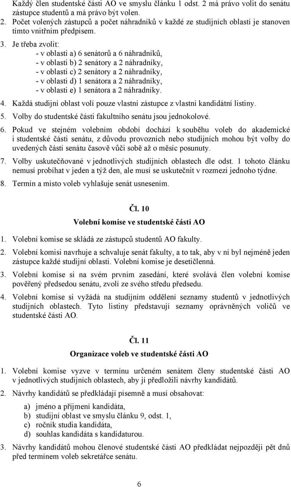 e) 1 senátora a 2 náhradníky. 4. Každá studijní oblast volí pouze vlastní zástupce z vlastní kandidátní listiny. 5. Volby do studentské části fakultního senátu jsou jednokolové. 6.