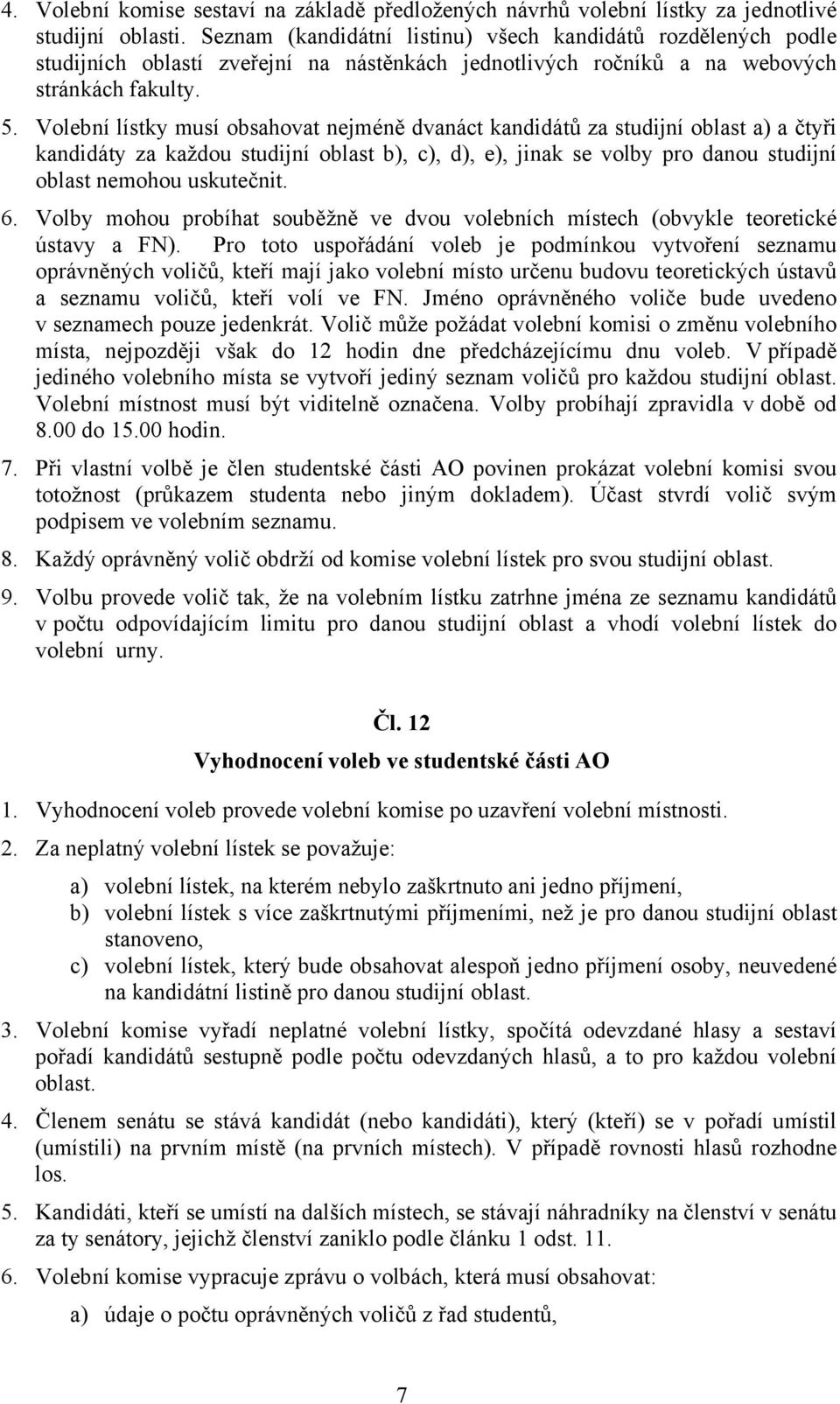 Volební lístky musí obsahovat nejméně dvanáct kandidátů za studijní oblast a) a čtyři kandidáty za každou studijní oblast b), c), d), e), jinak se volby pro danou studijní oblast nemohou uskutečnit.