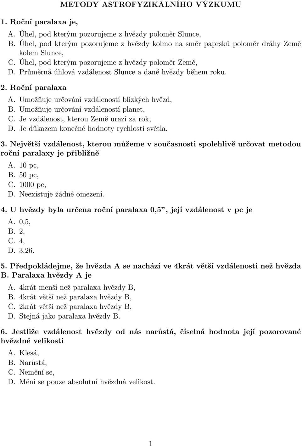 Průměrná úhlová vzdálenost Slunce a dané hvězdy během roku. 2. Roční paralaxa A. Umožňuje určování vzdáleností blízkých hvězd, B. Umožňuje určování vzdáleností planet, C.