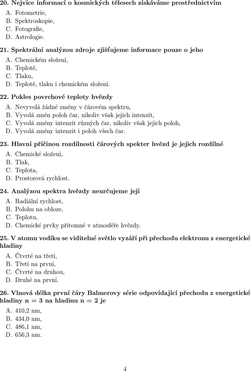 Vyvolá změn poloh čar, nikoliv však jejich intenzit, C. Vyvolá změny intenzit různých čar, nikoliv však jejich poloh, D. Vyvolá změny intenzit i poloh všech čar. 23.