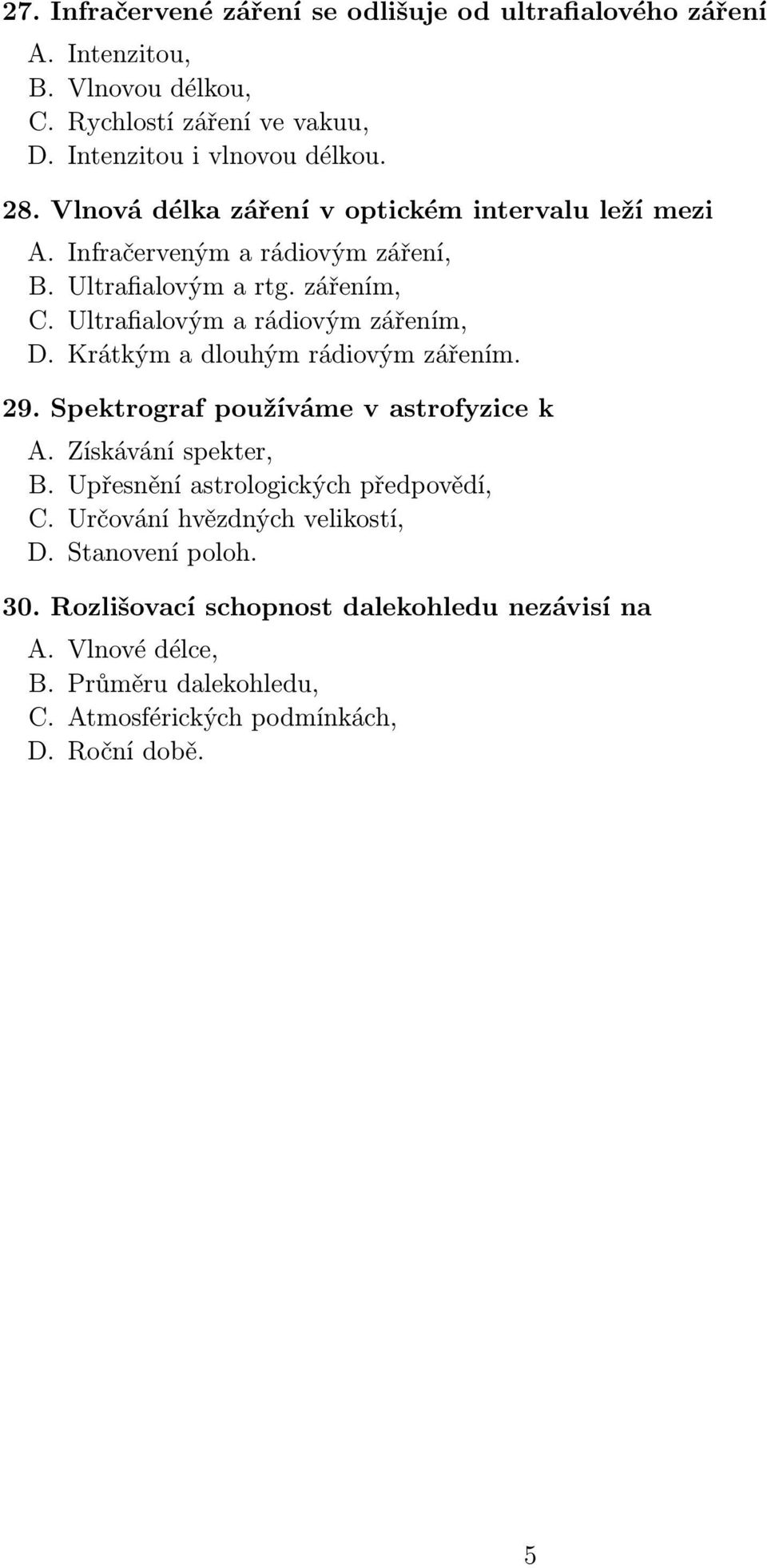 Krátkým a dlouhým rádiovým zářením. 29. Spektrograf používáme v astrofyzice k A. Získávání spekter, B. Upřesnění astrologických předpovědí, C.