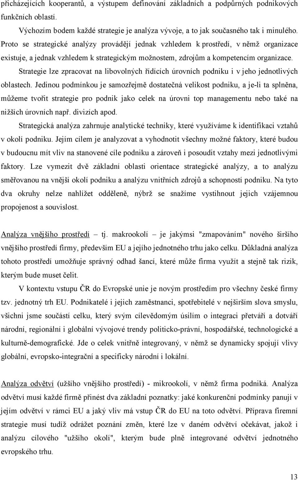 Strategie lze zpracovat na libovolných řídících úrovních podniku i v jeho jednotlivých oblastech.