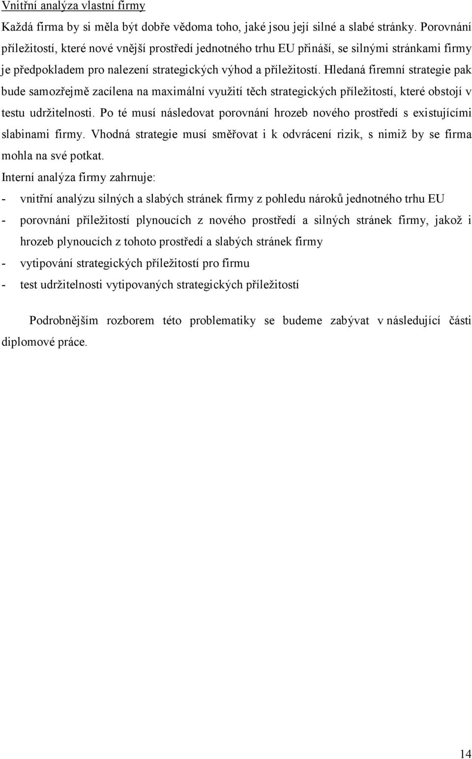 Hledaná firemní strategie pak bude samozřejmě zacílena na maximální využití těch strategických příležitostí, které obstojí v testu udržitelnosti.