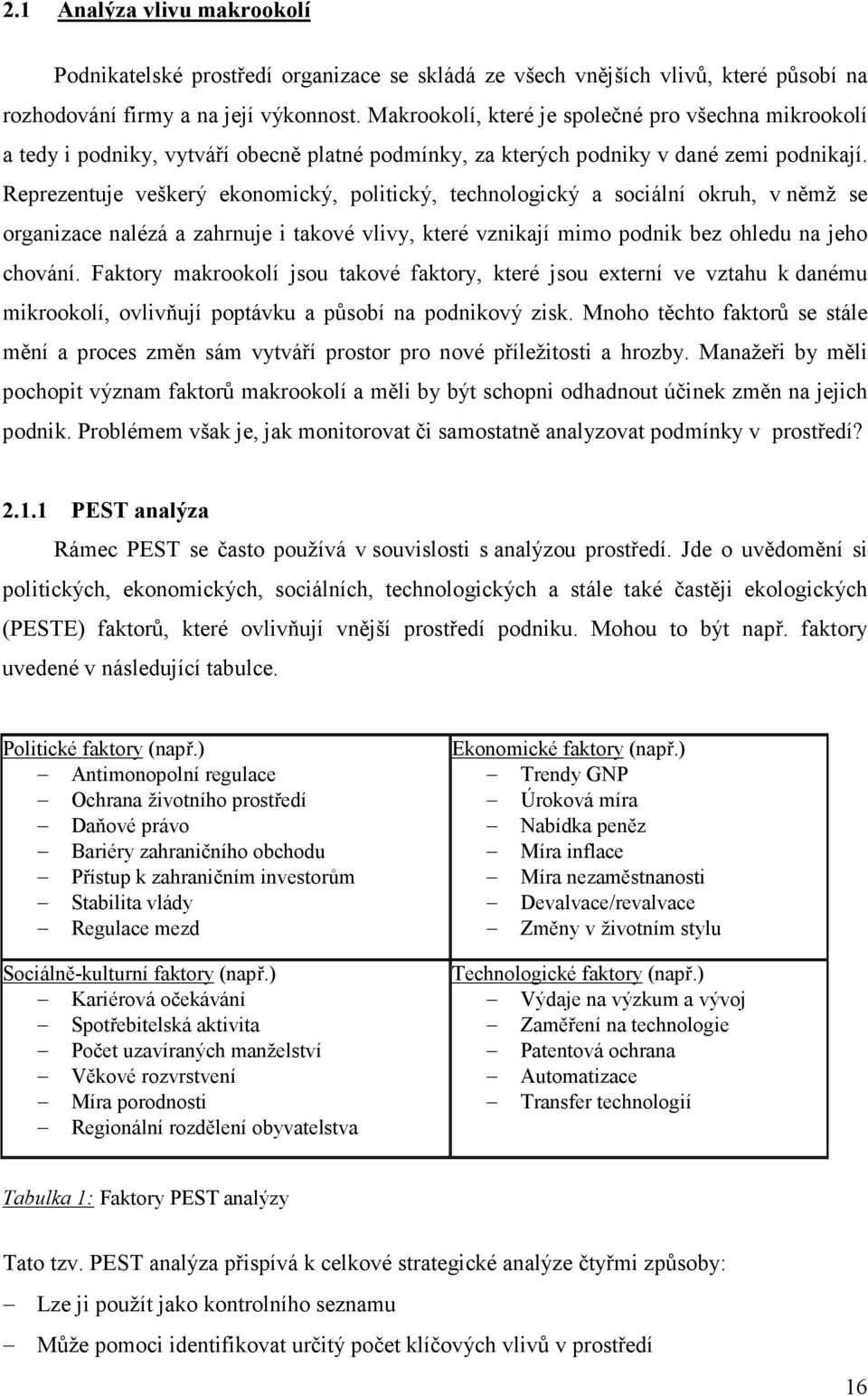 Reprezentuje veškerý ekonomický, politický, technologický a sociální okruh, v němž se organizace nalézá a zahrnuje i takové vlivy, které vznikají mimo podnik bez ohledu na jeho chování.