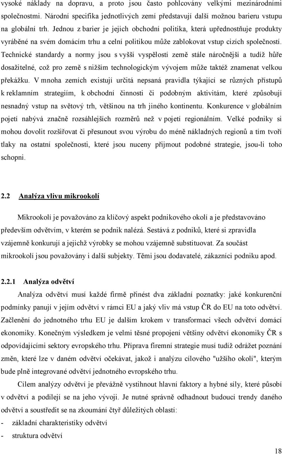 Technické standardy a normy jsou s vyšší vyspělostí země stále náročnější a tudíž hůře dosažitelné, což pro země s nižším technologickým vývojem může taktéž znamenat velkou překážku.