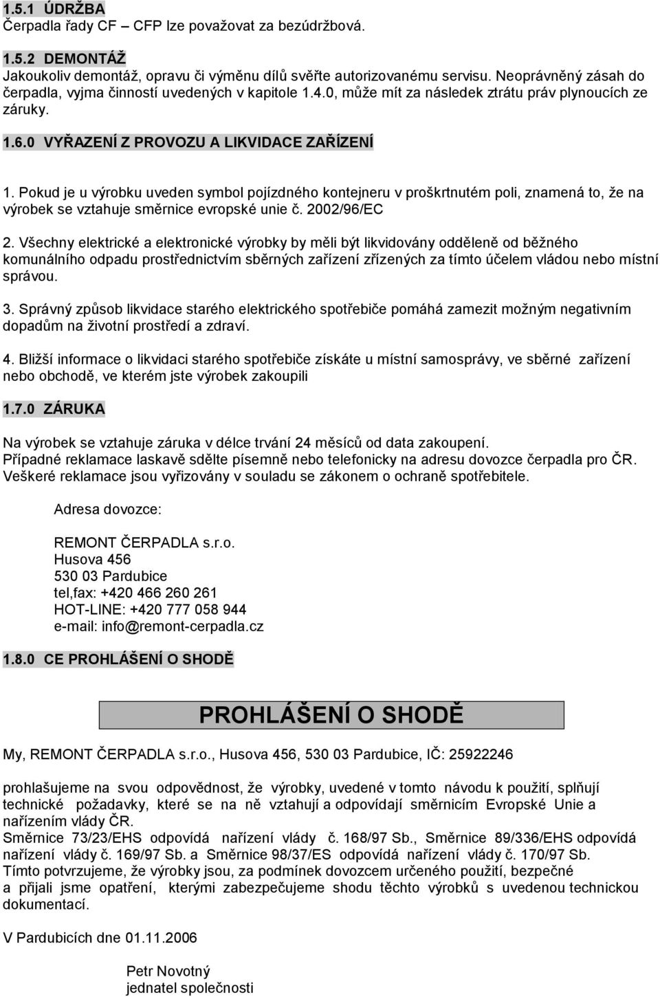 Pokud je u výrobku uveden symbol pojízdného kontejneru v proškrtnutém poli, znamená to, že na výrobek se vztahuje směrnice evropské unie č. 2002/96/EC 2.