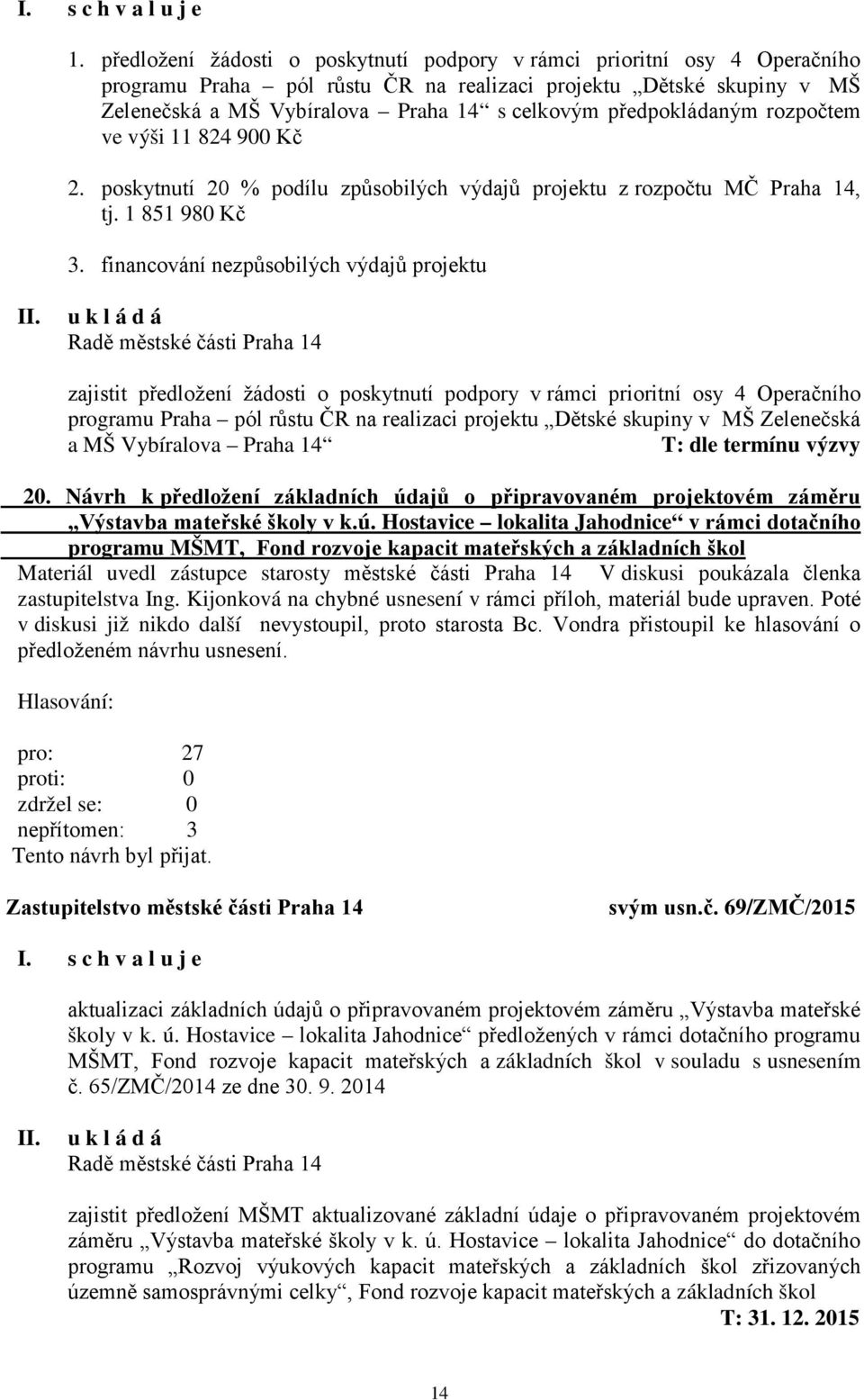 financování nezpůsobilých výdajů projektu zajistit předložení žádosti o poskytnutí podpory v rámci prioritní osy 4 Operačního programu Praha pól růstu ČR na realizaci projektu Dětské skupiny v MŠ