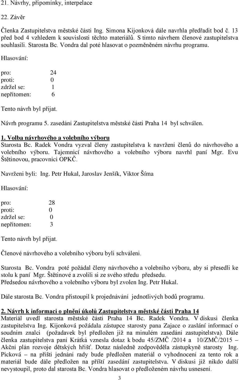 zasedání Zastupitelstva městské části Praha 14 byl schválen. 1. Volba návrhového a volebního výboru Starosta Bc.