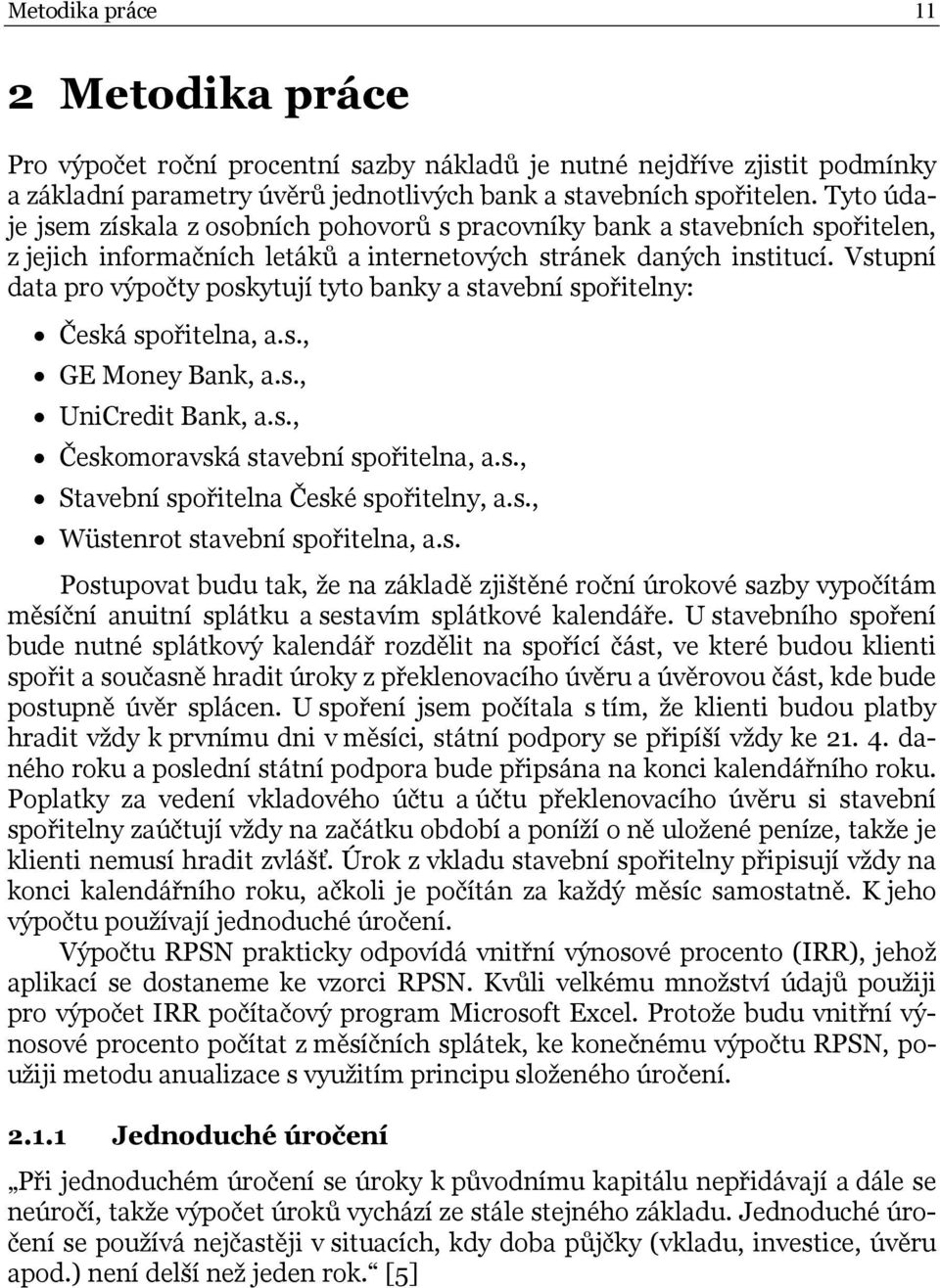 Vstupní data pro výpočty poskytují tyto banky a stavební spořitelny: Česká spořitelna, a.s., GE Money Bank, a.s., UniCredit Bank, a.s., Českomoravská stavební spořitelna, a.s., Stavební spořitelna České spořitelny, a.