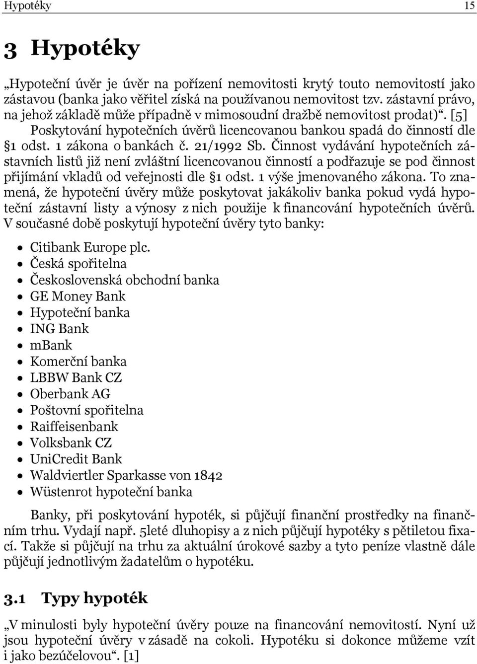 21/1992 Sb. Činnost vydávání hypotečních zástavních listů již není zvláštní licencovanou činností a podřazuje se pod činnost přijímání vkladů od veřejnosti dle 1 odst. 1 výše jmenovaného zákona.