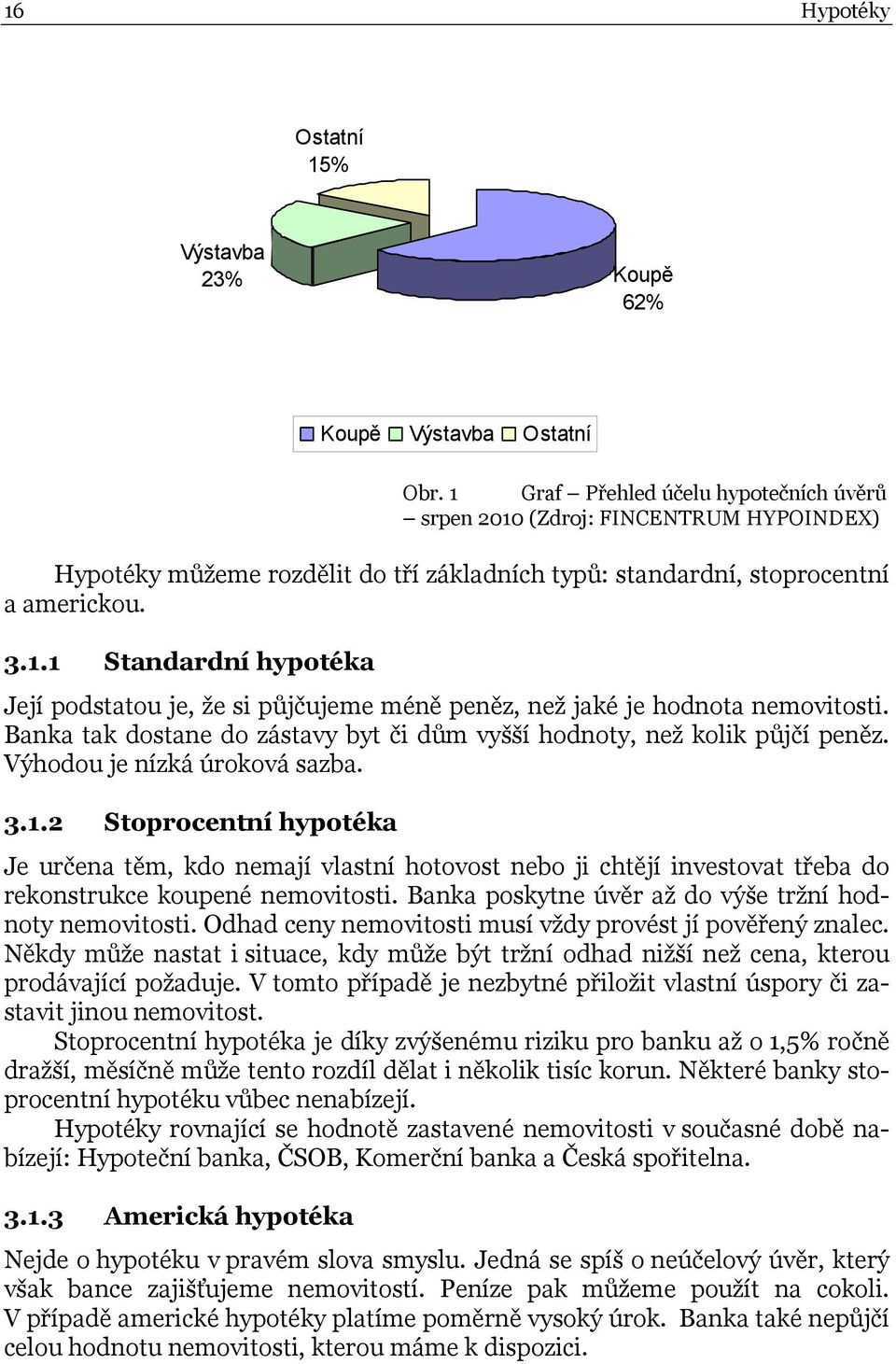 Banka tak dostane do zástavy byt či dům vyšší hodnoty, než kolik půjčí peněz. Výhodou je nízká úroková sazba. 3.1.