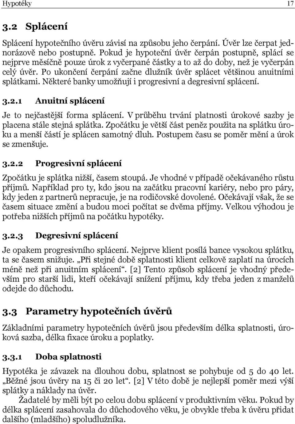Po ukončení čerpání začne dlužník úvěr splácet většinou anuitními splátkami. Některé banky umožňují i progresivní a degresivní splácení. 3.2.1 Anuitní splácení Je to nejčastější forma splácení.