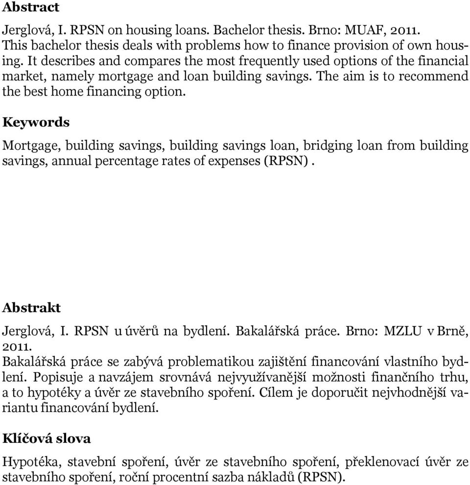 Keywords Mortgage, building savings, building savings loan, bridging loan from building savings, annual percentage rates of expenses (RPSN). Abstrakt Jerglová, I. RPSN u úvěrů na bydlení.